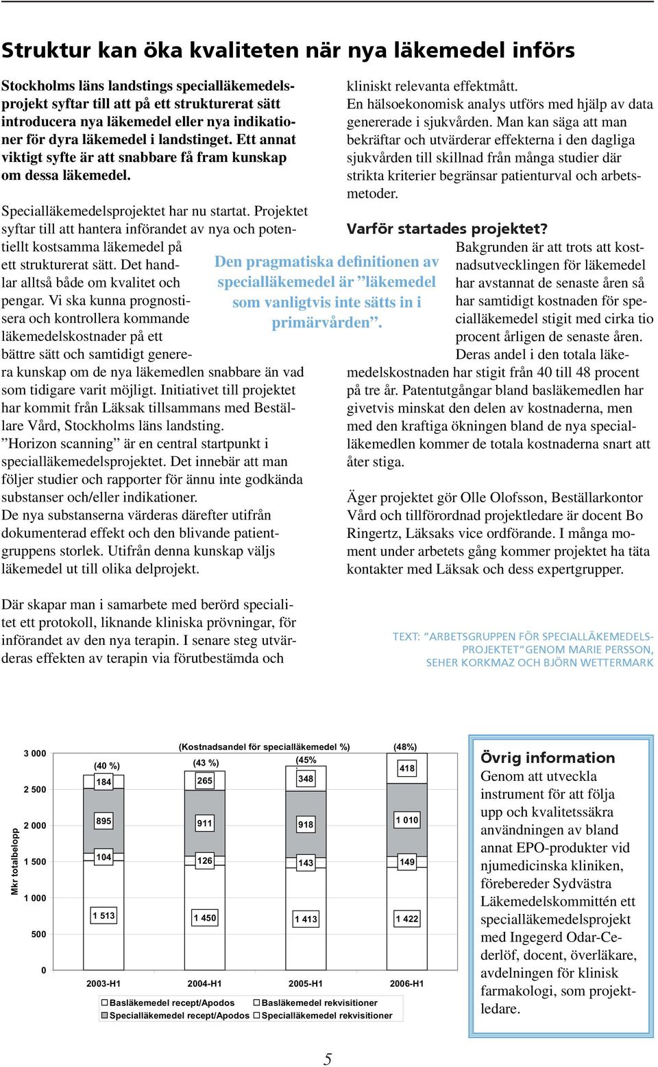 Projektet syftar till att hantera införandet av nya och potentiellt kostsamma läkemedel på ett strukturerat sätt. Det handlar alltså både om kvalitet och pengar.