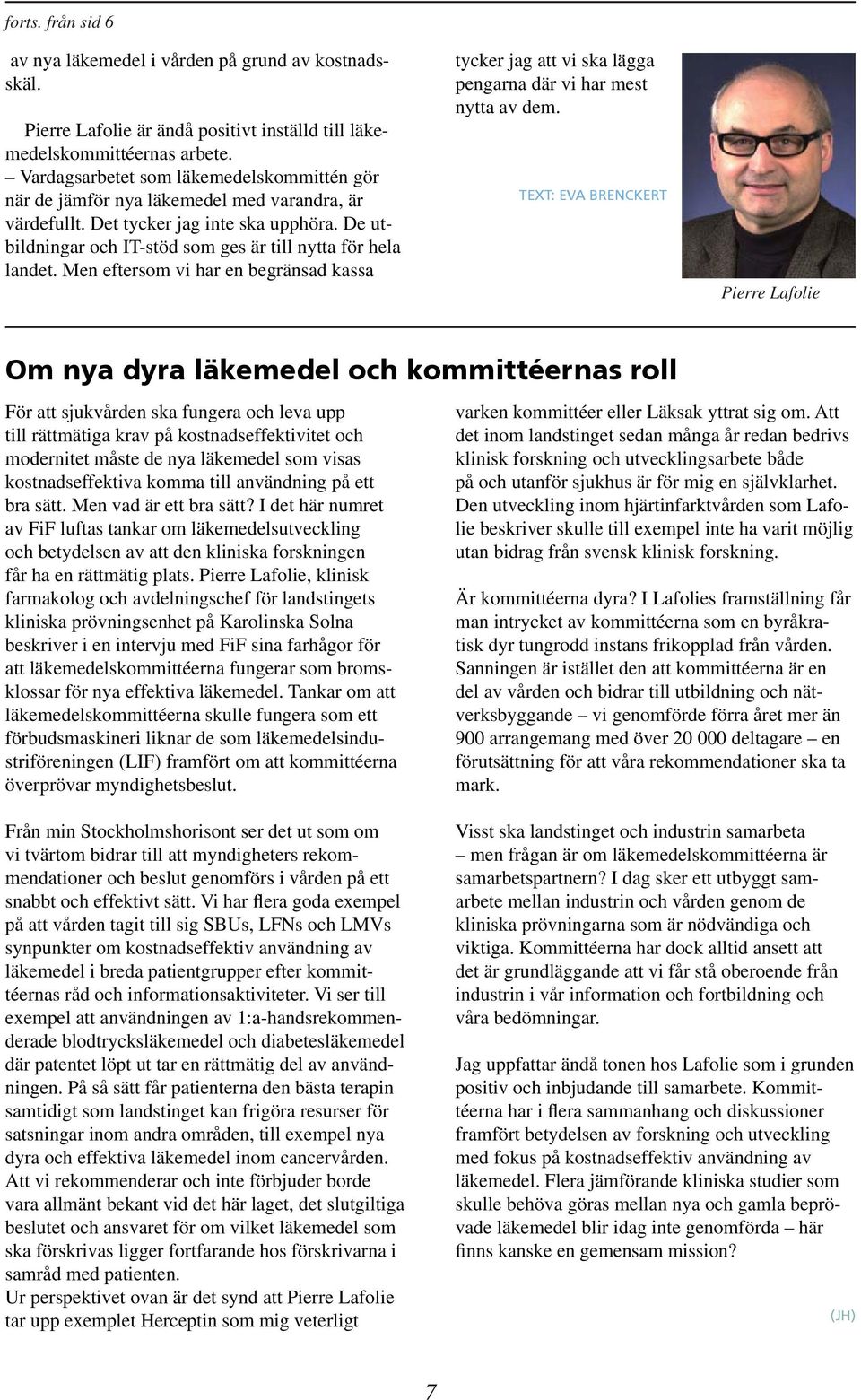 Men eftersom vi har en begränsad kassa tycker jag att vi ska lägga pengarna där vi har mest nytta av dem.
