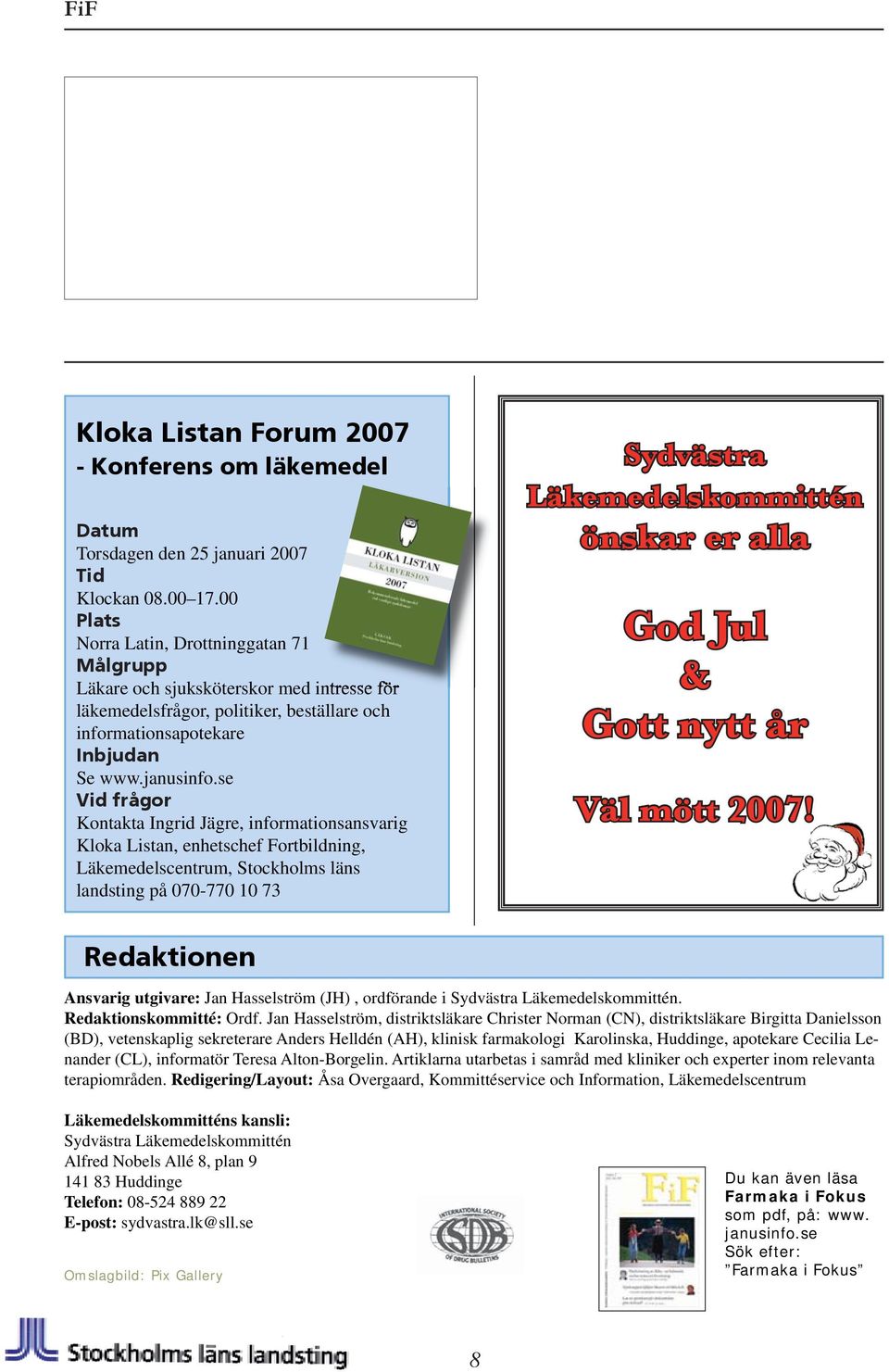 se Vid frågor Kontakta Ingrid Jägre, informationsansvarig Kloka Listan, enhetschef Fortbildning, Läkemedelscentrum, Stockholms läns landsting på 070-770 10 73 Sydvästra Läkemedelskommittén önskar er