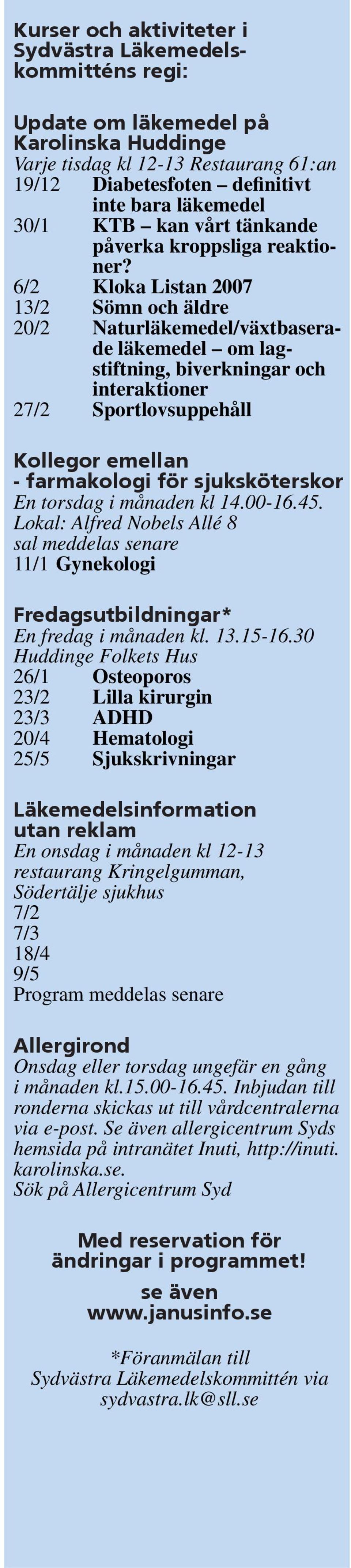 6/2 Kloka Listan 2007 13/2 Sömn och äldre 20/2 Naturläkemedel/växtbaserade läkemedel om lagstiftning, biverkningar och interaktioner 27/2 Sportlovsuppehåll Kollegor emellan - farmakologi för