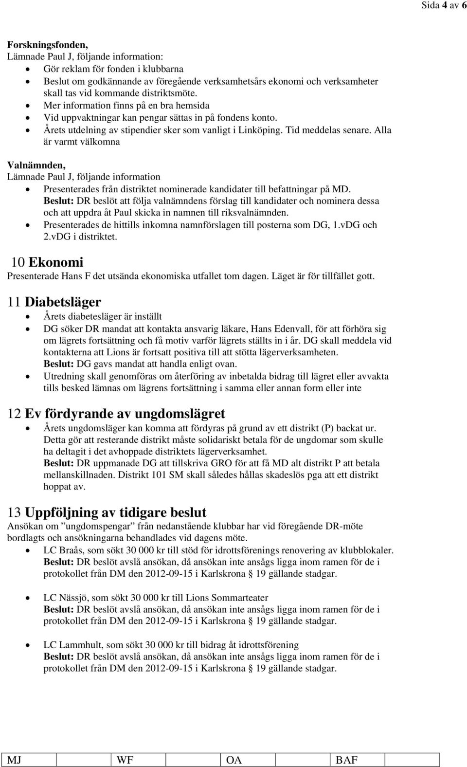 Tid meddelas senare. Alla är varmt välkomna Valnämnden, Lämnade Paul J, följande information Presenterades från distriktet nominerade kandidater till befattningar på MD.