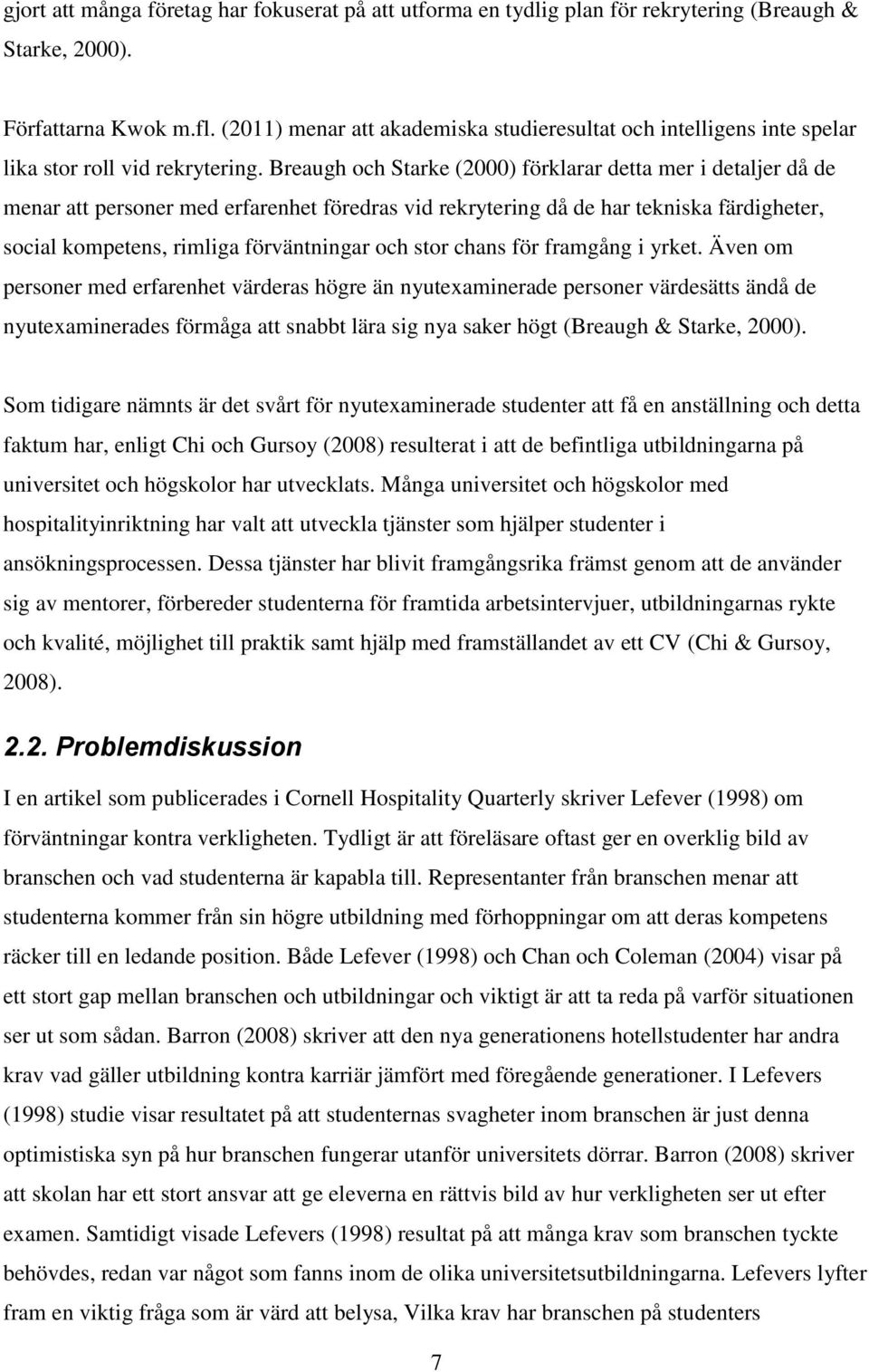 Breaugh och Starke (2000) förklarar detta mer i detaljer då de menar att personer med erfarenhet föredras vid rekrytering då de har tekniska färdigheter, social kompetens, rimliga förväntningar och
