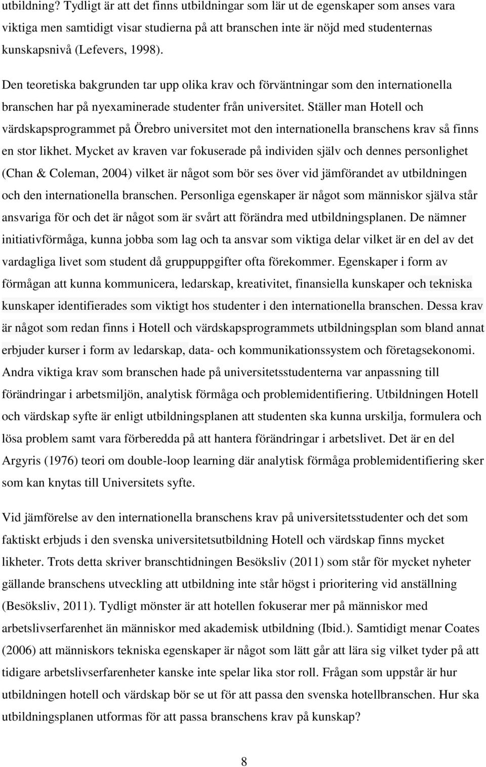 Den teoretiska bakgrunden tar upp olika krav och förväntningar som den internationella branschen har på nyexaminerade studenter från universitet.