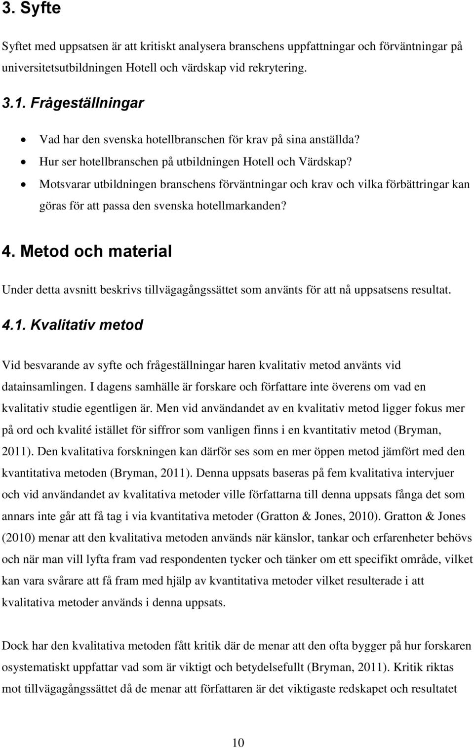 Motsvarar utbildningen branschens förväntningar och krav och vilka förbättringar kan göras för att passa den svenska hotellmarkanden? 4.
