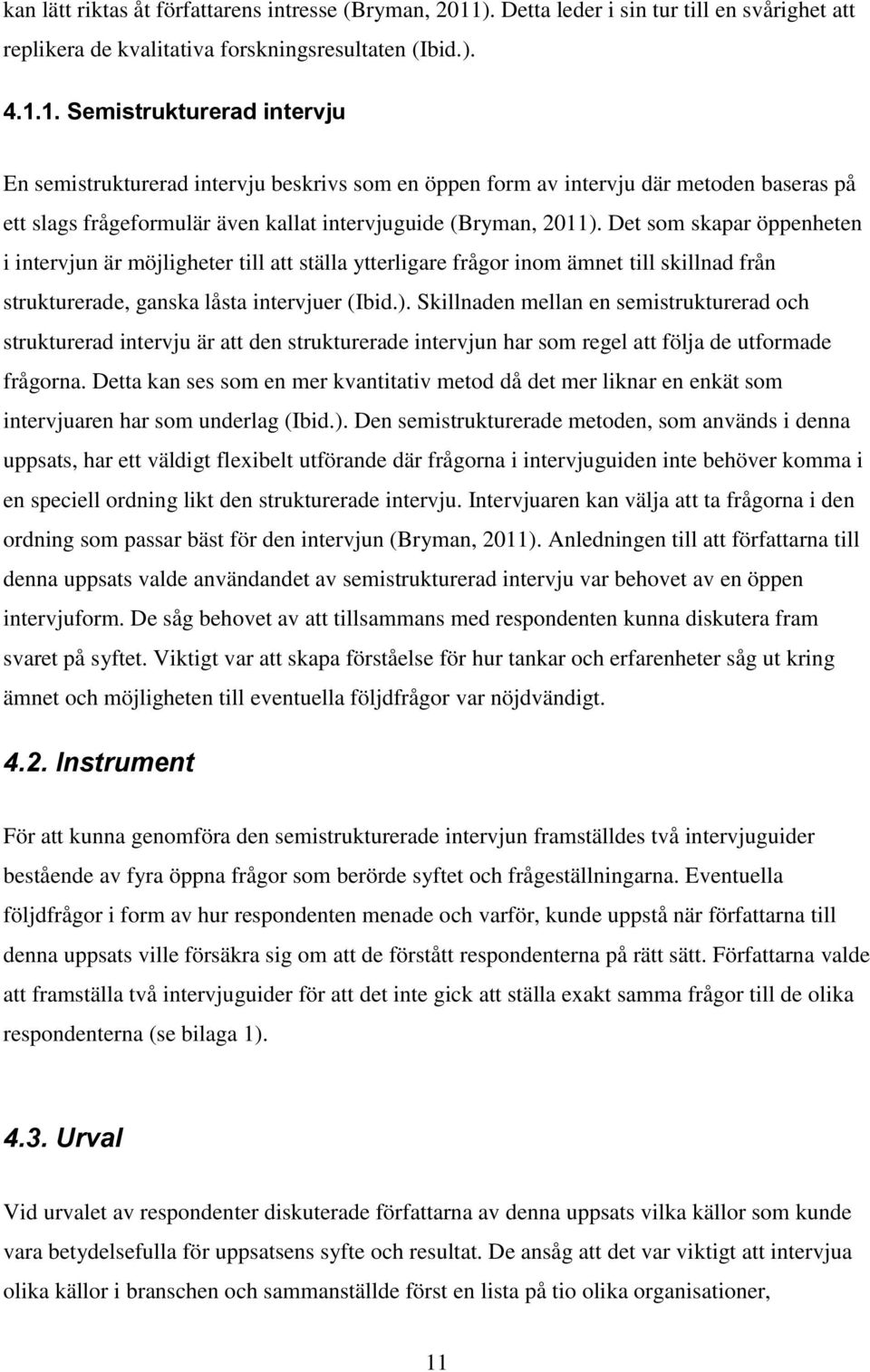 1. Semistrukturerad intervju En semistrukturerad intervju beskrivs som en öppen form av intervju där metoden baseras på ett slags frågeformulär även kallat intervjuguide (Bryman, 2011).