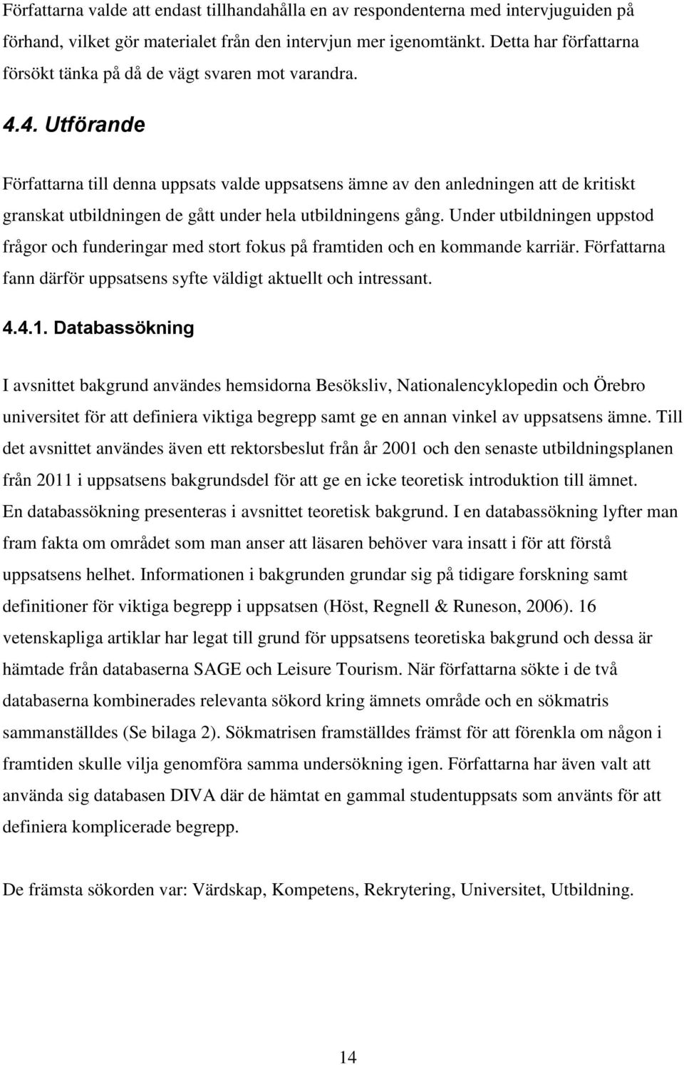 4. Utförande Författarna till denna uppsats valde uppsatsens ämne av den anledningen att de kritiskt granskat utbildningen de gått under hela utbildningens gång.