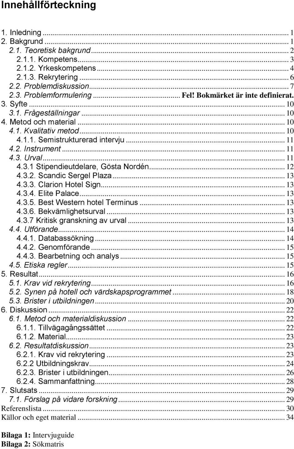 .. 11 4.3.1 Stipendieutdelare, Gösta Nordén... 12 4.3.2. Scandic Sergel Plaza... 13 4.3.3. Clarion Hotel Sign... 13 4.3.4. Elite Palace... 13 4.3.5. Best Western hotel Terminus... 13 4.3.6.