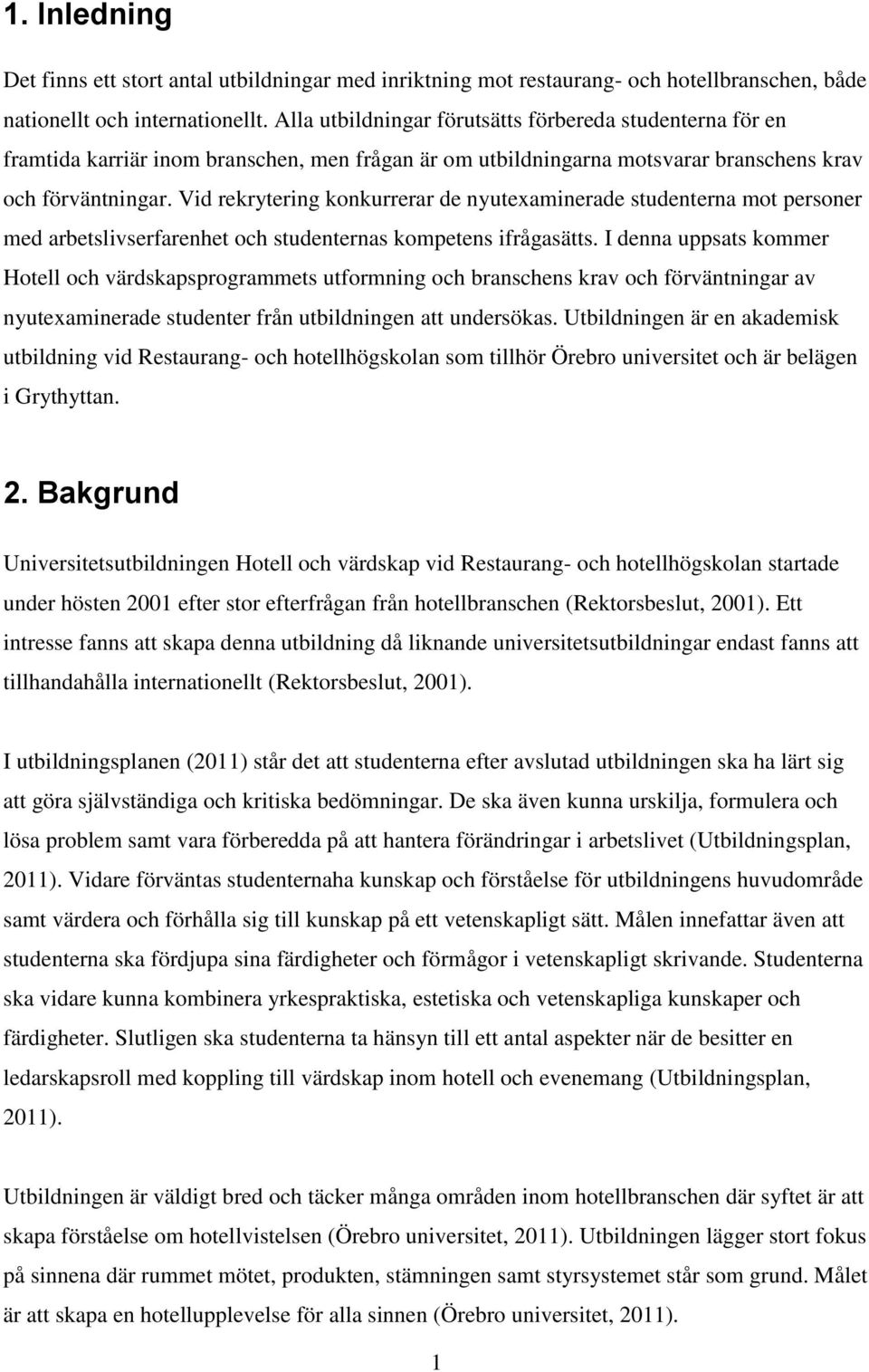 Vid rekrytering konkurrerar de nyutexaminerade studenterna mot personer med arbetslivserfarenhet och studenternas kompetens ifrågasätts.