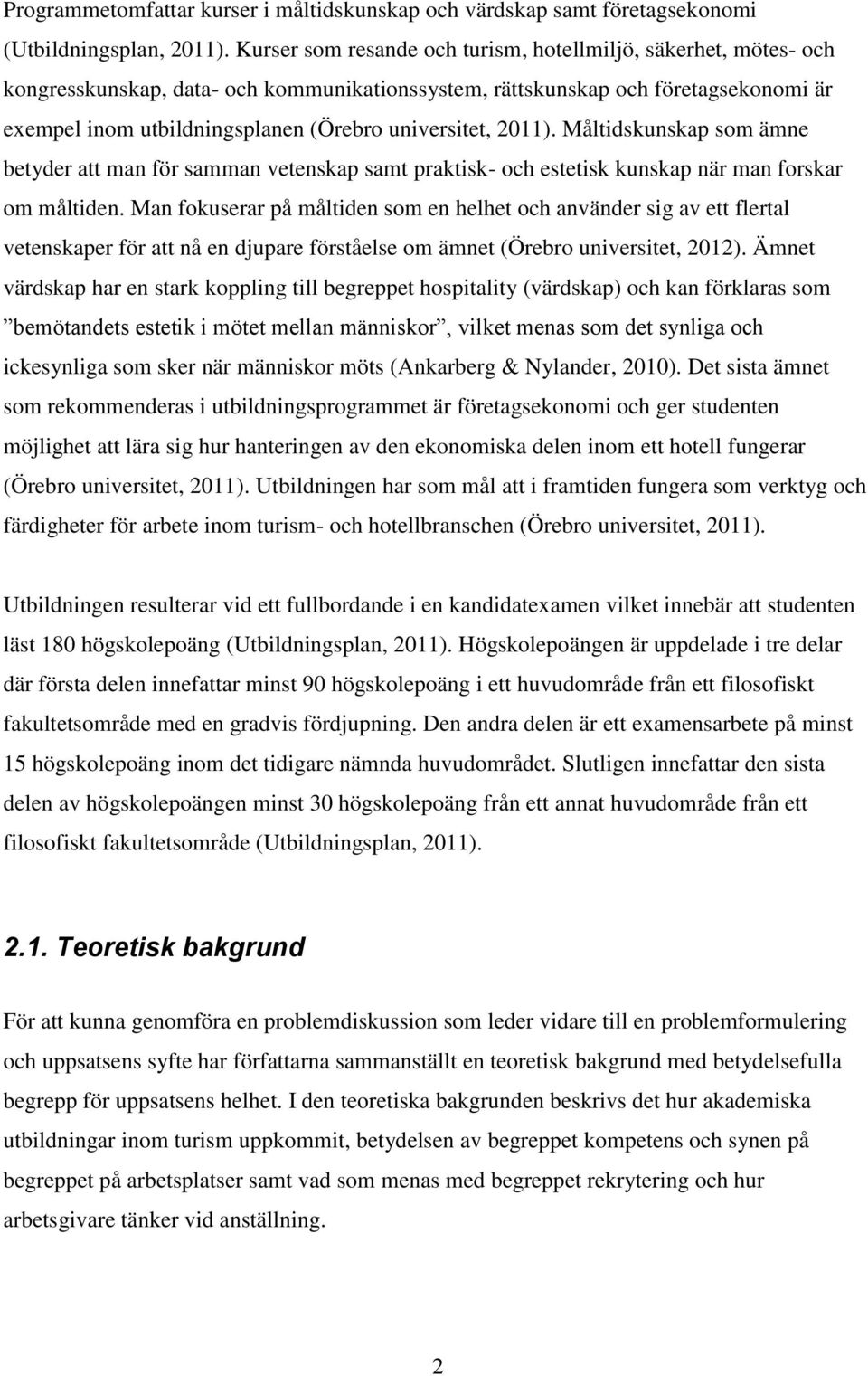 universitet, 2011). Måltidskunskap som ämne betyder att man för samman vetenskap samt praktisk- och estetisk kunskap när man forskar om måltiden.