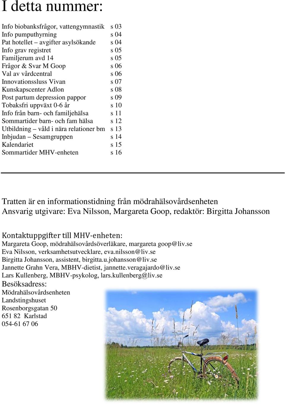 fam hälsa s 12 Utbildning våld i nära relationer bm s 13 Inbjudan Sesamgruppen s 14 Kalendariet s 15 Sommartider MHV-enheten s 16 Tratten är en informationstidning från mödrahälsovårdsenheten