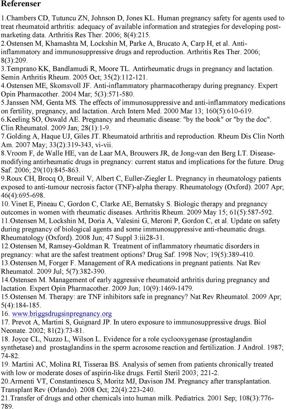 06; 8(4):215. 2.Ostensen M, Khamashta M, Lockshin M, Parke A, Brucato A, Carp H, et al. Antiinflammatory and immunosuppressive drugs and reproduction. Arthritis Res Ther. 2006; 8(3):209. 3.