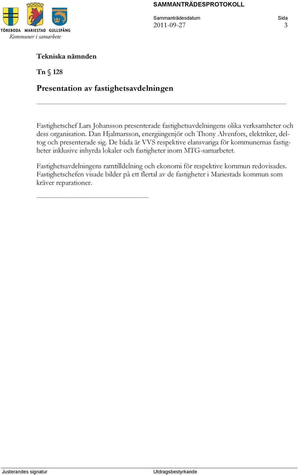 De båda är VVS respektive elansvariga för kommunernas fastigheter inklusive inhyrda lokaler och fastigheter inom MTG-samarbetet.