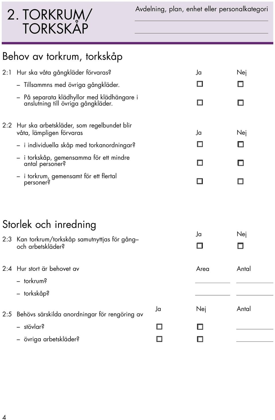 J 2:2 Hur sk rbetskläder, som regelbundet blir våt, lämpligen förvrs i individuell skåp med torknordningr? i torkskåp, gemensmm för ett mindre ntl personer?