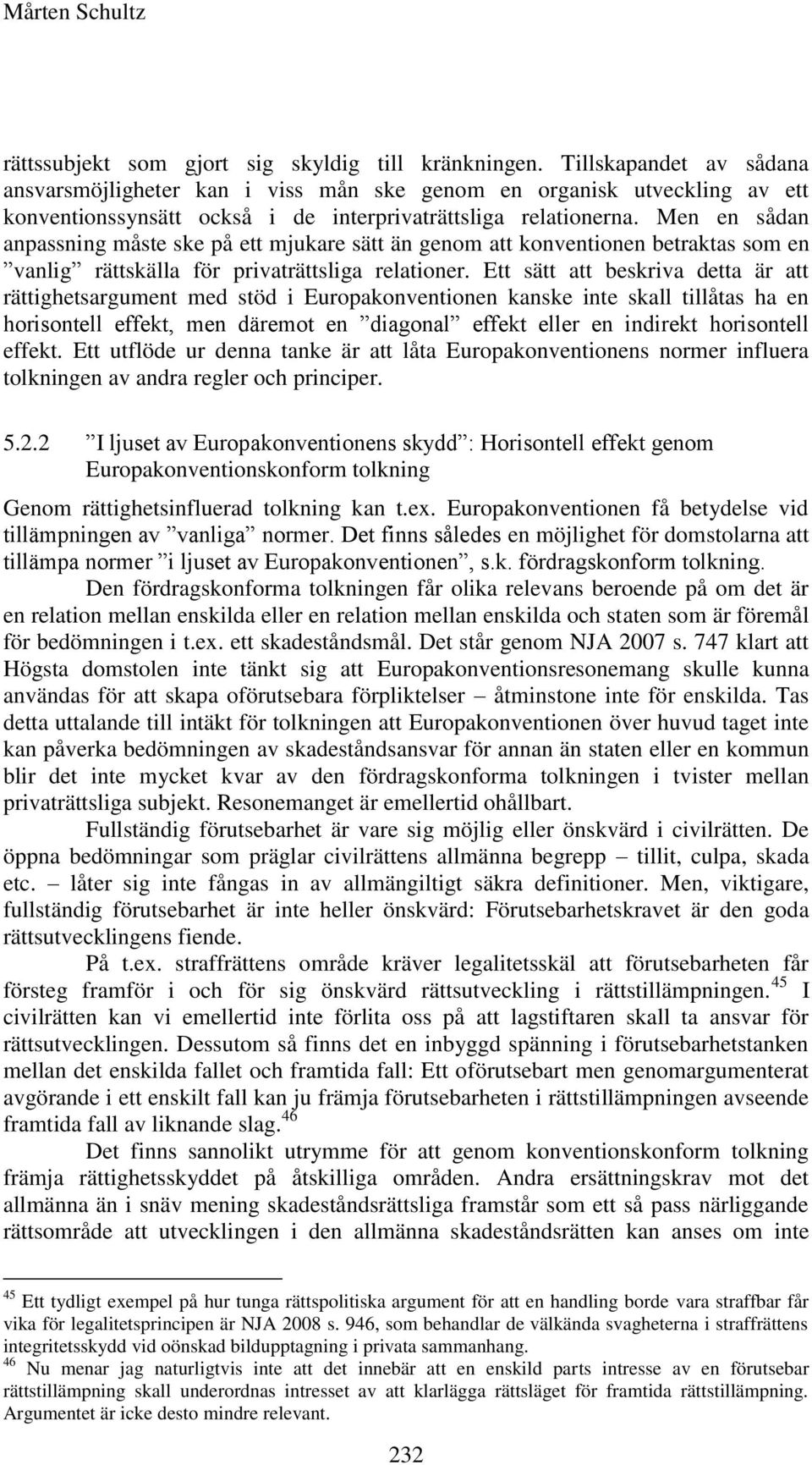 Men en sådan anpassning måste ske på ett mjukare sätt än genom att konventionen betraktas som en vanlig rättskälla för privaträttsliga relationer.