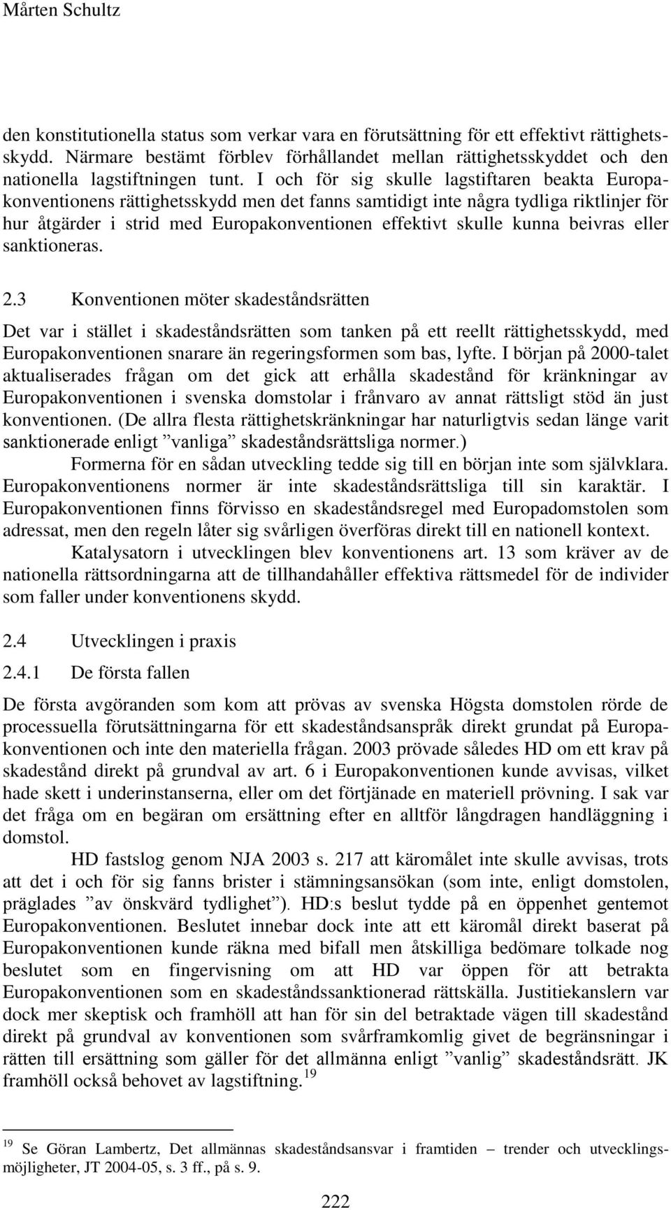 I och för sig skulle lagstiftaren beakta Europakonventionens rättighetsskydd men det fanns samtidigt inte några tydliga riktlinjer för hur åtgärder i strid med Europakonventionen effektivt skulle