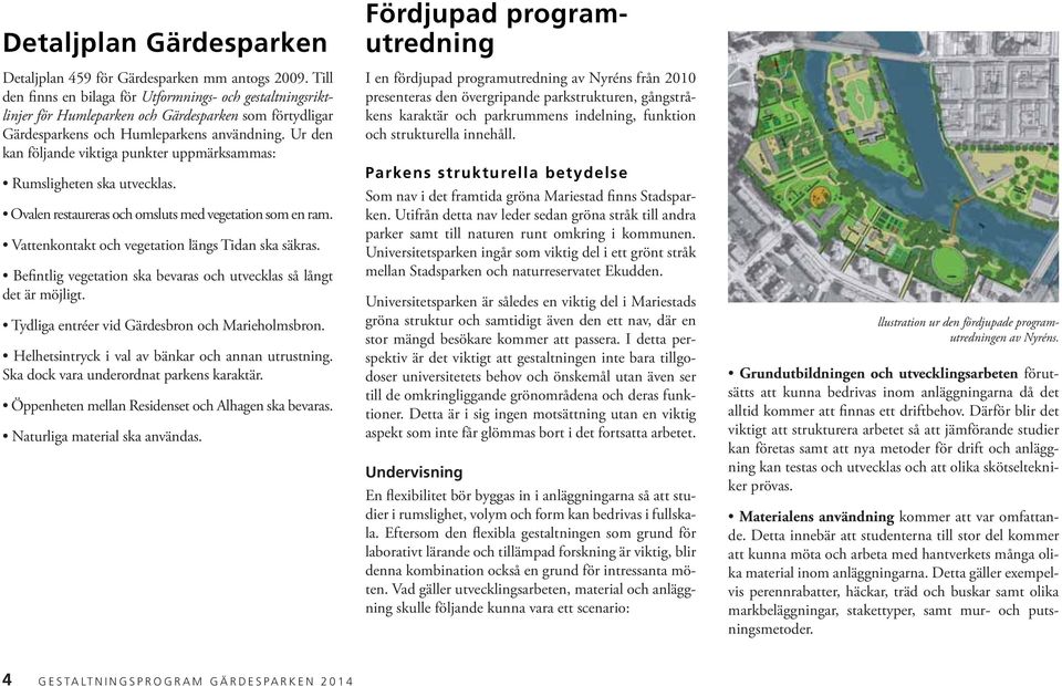 Ur den kan följande viktiga punkter uppmärksammas: Rumsligheten ska utvecklas. Ovalen restaureras och omsluts med vegetation som en ram. Vattenkontakt och vegetation längs Tidan ska säkras.