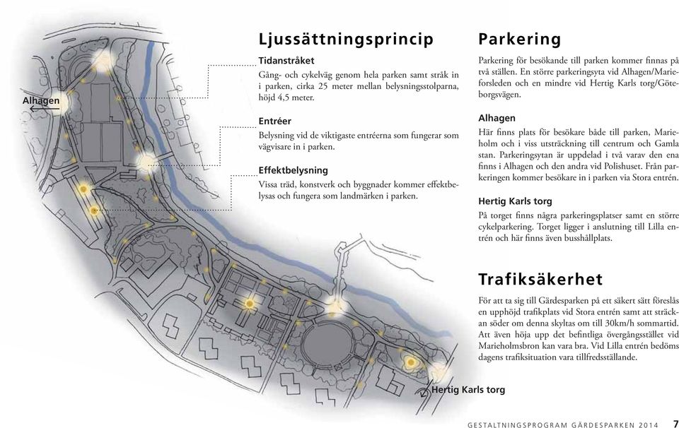 Parkering Parkering för besökande till parken kommer finnas på två ställen. En större parkeringsyta vid Alhagen/Marieforsleden och en mindre vid Hertig Karls torg/göteborgsvägen.