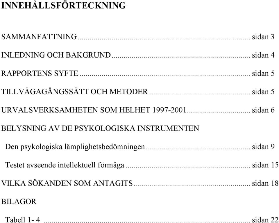 .. sidan 6 BELYSNING AV DE PSYKOLOGISKA INSTRUMENTEN Den psykologiska lämplighetsbedömningen.