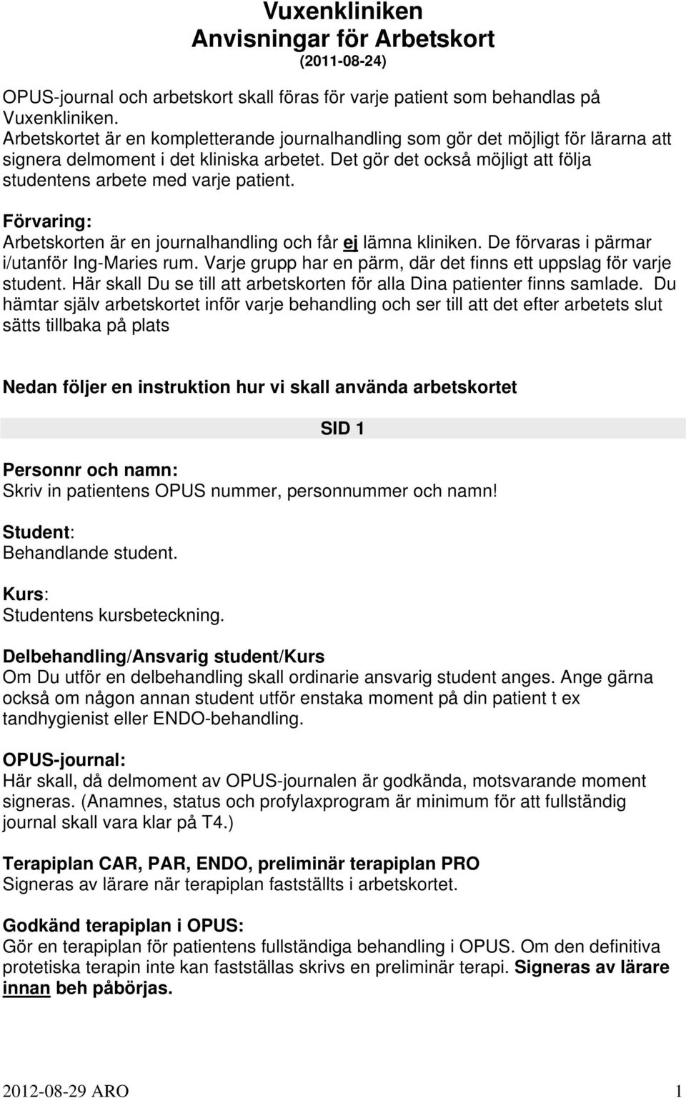 Förvaring: Arbetskorten är en journalhandling och får ej lämna kliniken. De förvaras i pärmar i/utanför Ing-Maries rum. Varje grupp har en pärm, där det finns ett uppslag för varje student.