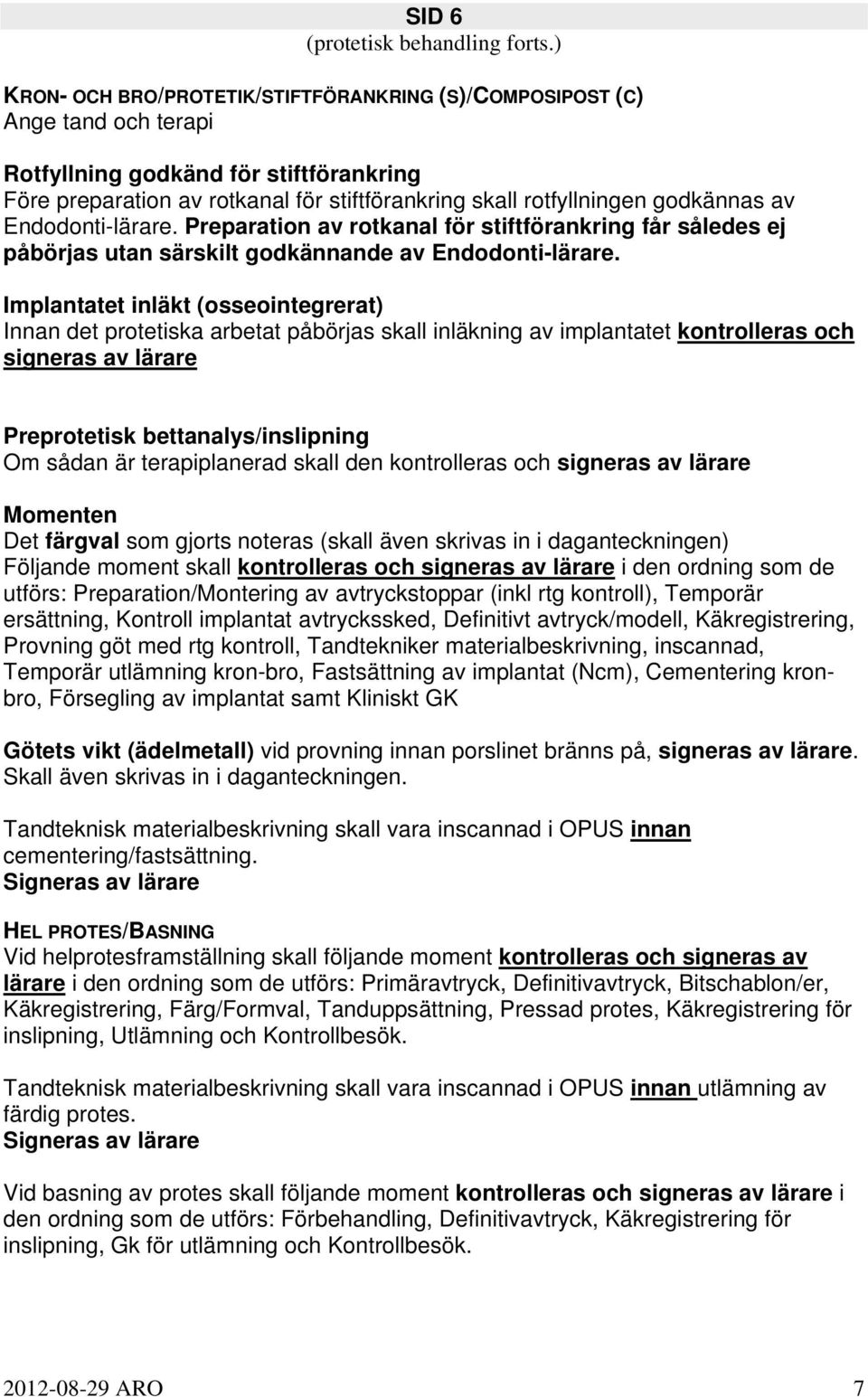 godkännas av Endodonti-lärare. Preparation av rotkanal för stiftförankring får således ej påbörjas utan särskilt godkännande av Endodonti-lärare.