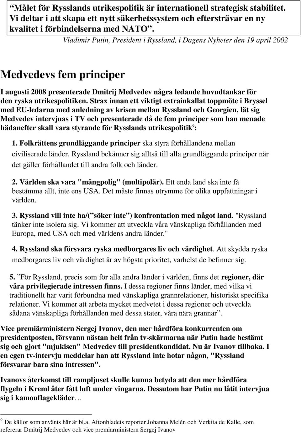 Strax innan ett viktigt extrainkallat toppmöte i Bryssel med EU-ledarna med anledning av krisen mellan Ryssland och Georgien, lät sig Medvedev intervjuas i TV och presenterade då de fem principer som