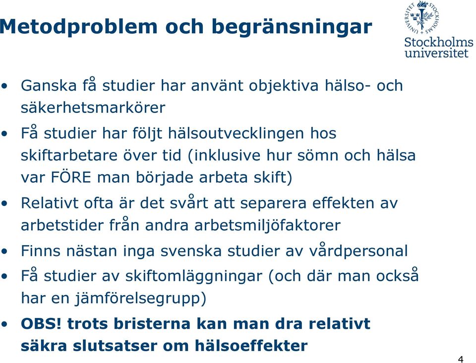 svårt att separera effekten av arbetstider från andra arbetsmiljöfaktorer Finns nästan inga svenska studier av vårdpersonal Få