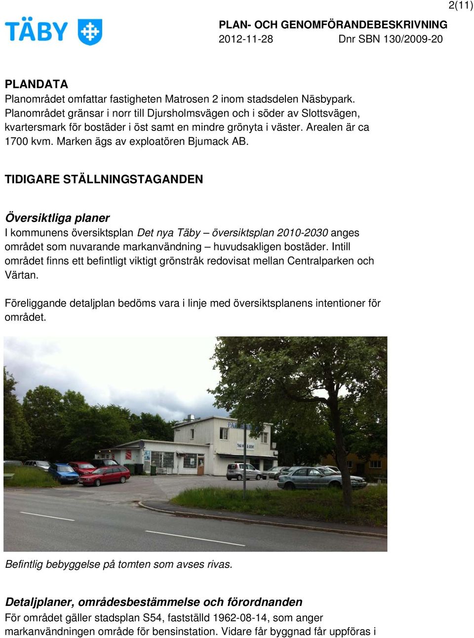 Marken ägs av exploatören Bjumack AB.