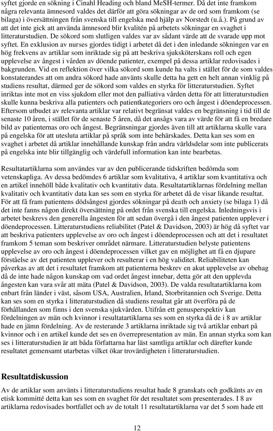 i översättningen från svenska till engelska med hjälp av Norstedt (u.å.). På grund av att det inte gick att använda ämnesord blir kvalitén på arbetets sökningar en svaghet i litteraturstudien.