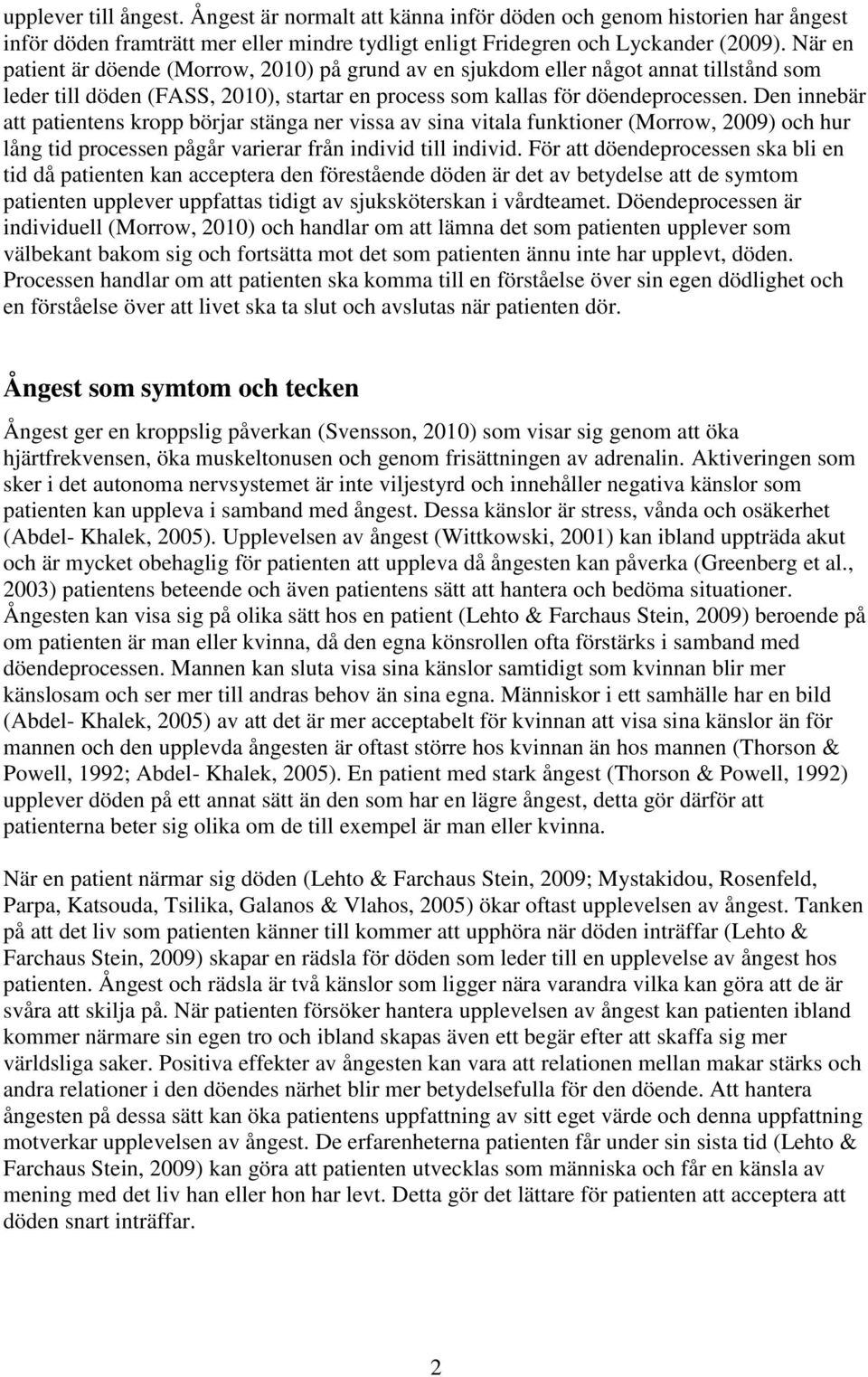 Den innebär att patientens kropp börjar stänga ner vissa av sina vitala funktioner (Morrow, 2009) och hur lång tid processen pågår varierar från individ till individ.