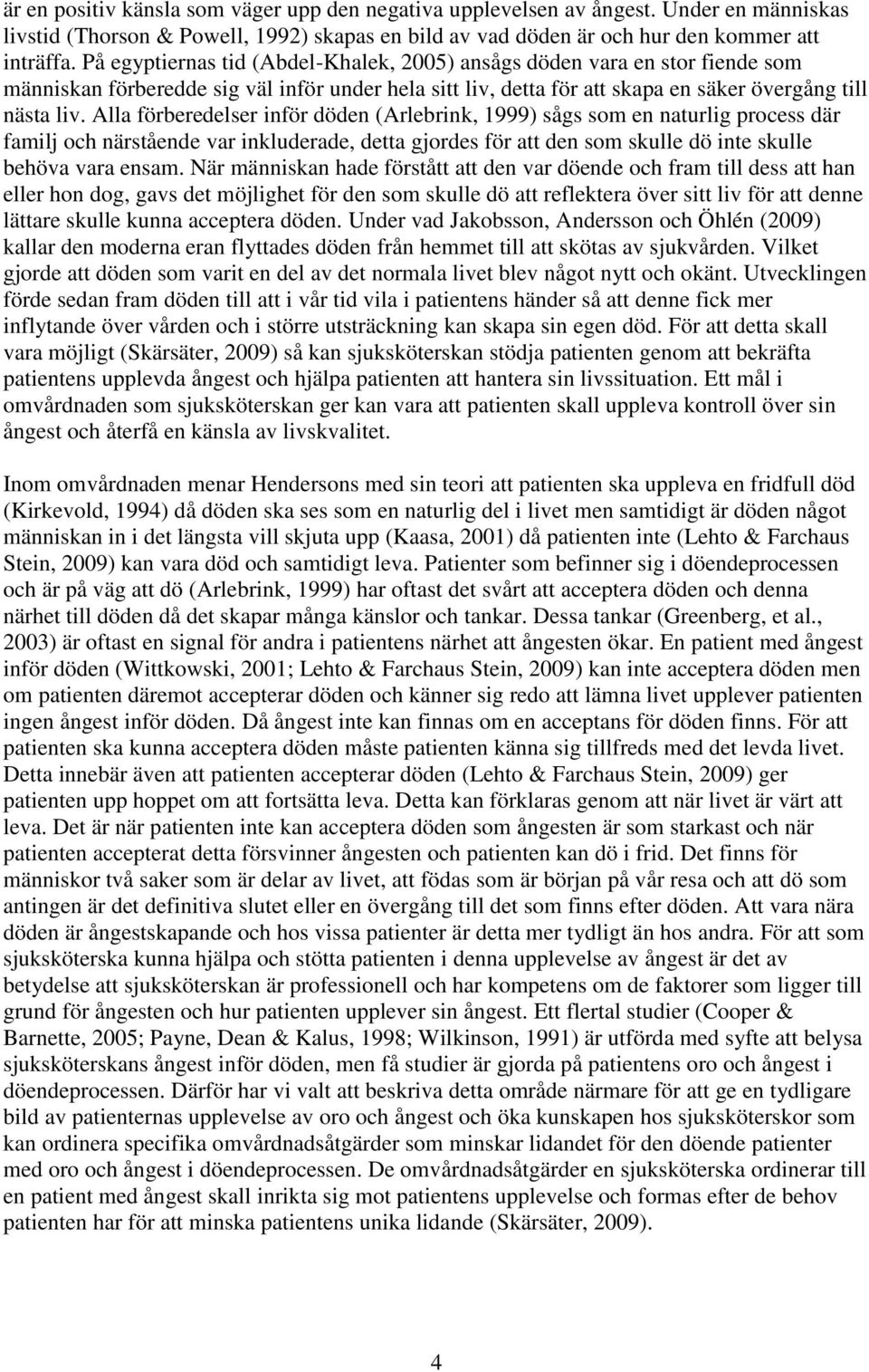 Alla förberedelser inför döden (Arlebrink, 1999) sågs som en naturlig process där familj och närstående var inkluderade, detta gjordes för att den som skulle dö inte skulle behöva vara ensam.