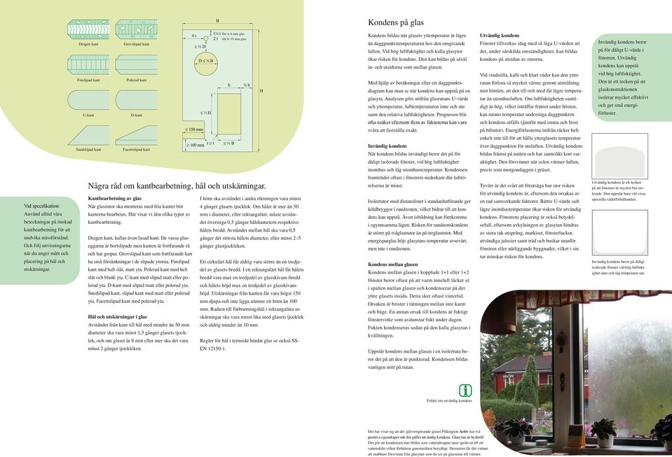 Med hjälp av beräkningar eller ett daggpunktsdiagram kan man se när kondens kan uppstå på en glasyta.