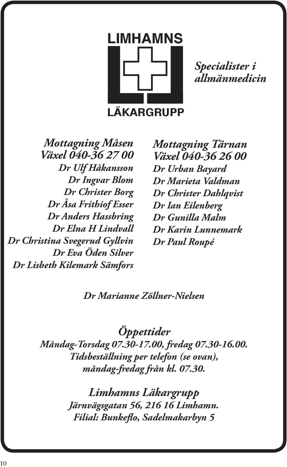 Valdman Dr Christer Dahlqvist Dr Ian Eilenberg Dr Gunilla Malm Dr Karin Lunnemark Dr Paul Roupé Dr Marianne Zöllner-Nielsen Öppettider Måndag-Torsdag 07.30-17.