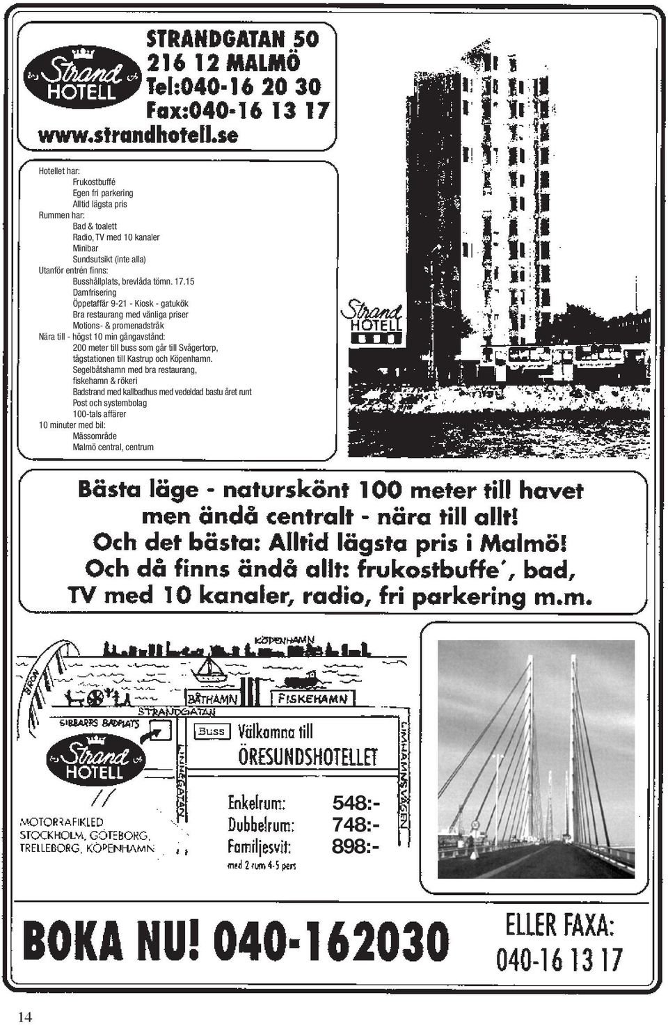 15 Damfrisering Öppetaffär 9-21 - Kiosk - gatukök Bra restaurang med vänliga priser Motions- & promenadstråk Nära till - högst 10 min gångavstånd: 200 meter till