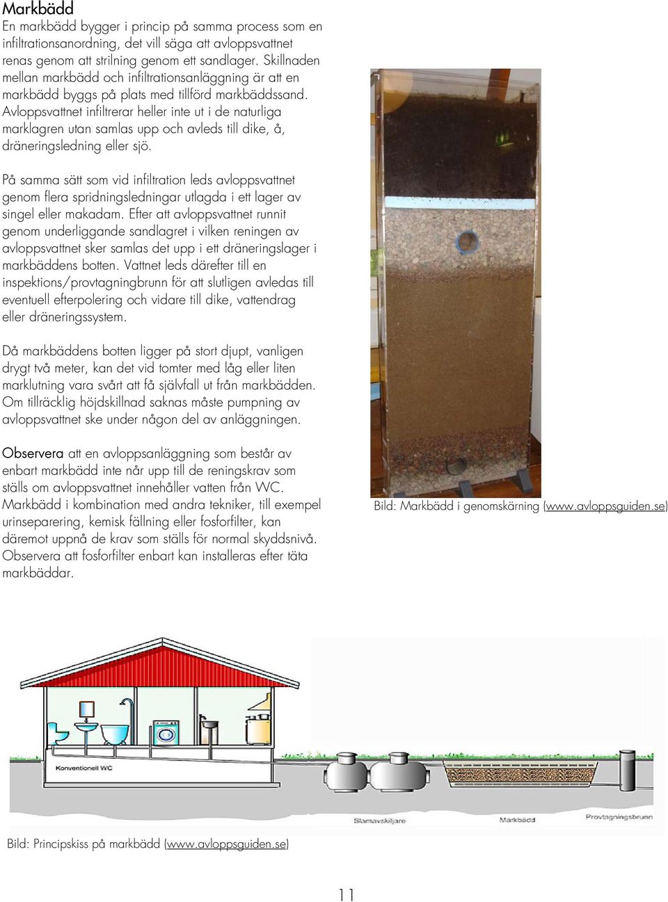 Avloppsvattnet infiltrerar heller inte ut i de naturliga marklagren utan samlas upp och avleds till dike, å, dräneringsledning eller sjö.