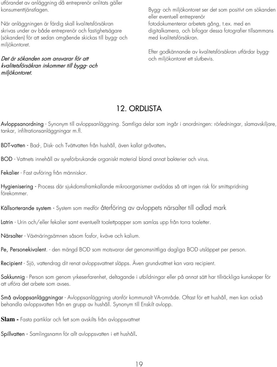 Det är sökanden som ansvarar för att kvalitetsförsäkran inkommer till bygg- och miljökontoret.