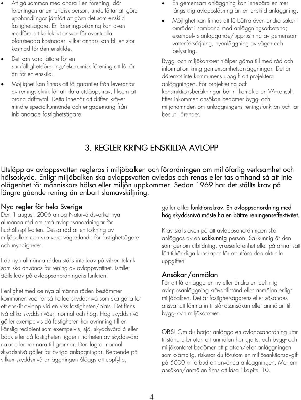 Det kan vara lättare för en samfällighetsförening/ekonomisk förening att få lån än för en enskild.