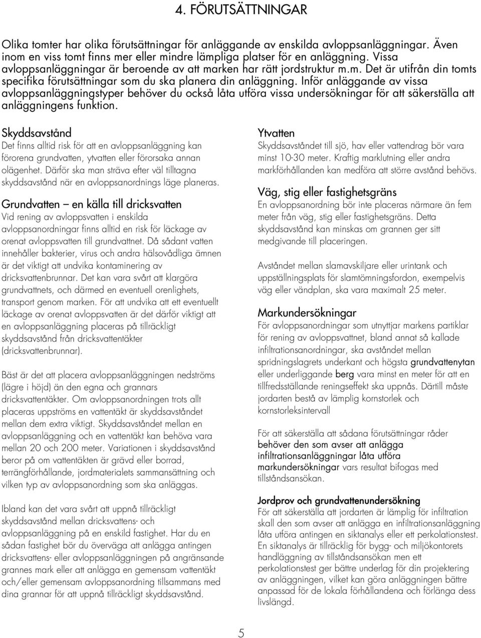 Inför anläggande av vissa avloppsanläggningstyper behöver du också låta utföra vissa undersökningar för att säkerställa att anläggningens funktion.