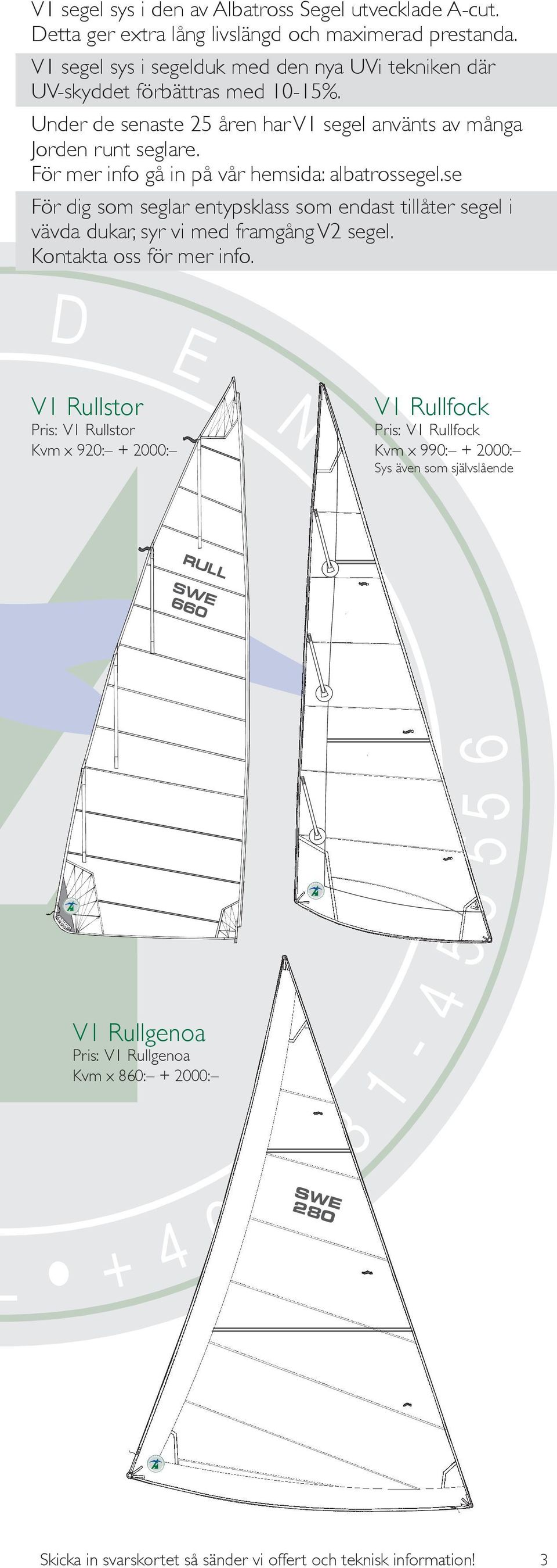 För mer info gå in på vår hemsida: albatrossegel.se För dig som seglar entypsklass som endast tillåter segel i vävda dukar, syr vi med framgång V2 segel.
