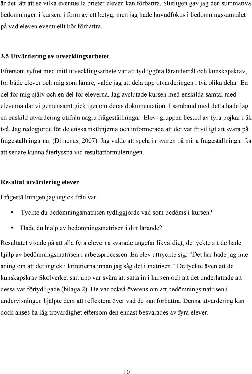 5 Utvärdering av utvecklingsarbetet Eftersom syftet med mitt utvecklingsarbete var att tydliggöra lärandemål och kunskapskrav, för både elever och mig som lärare, valde jag att dela upp utvärderingen