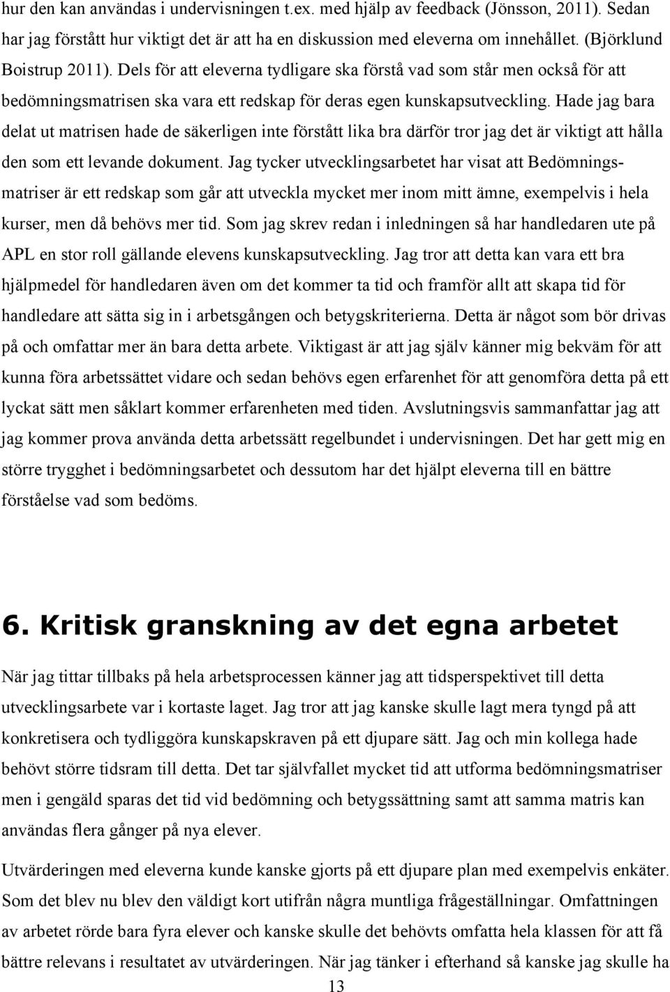 Hade jag bara delat ut matrisen hade de säkerligen inte förstått lika bra därför tror jag det är viktigt att hålla den som ett levande dokument.