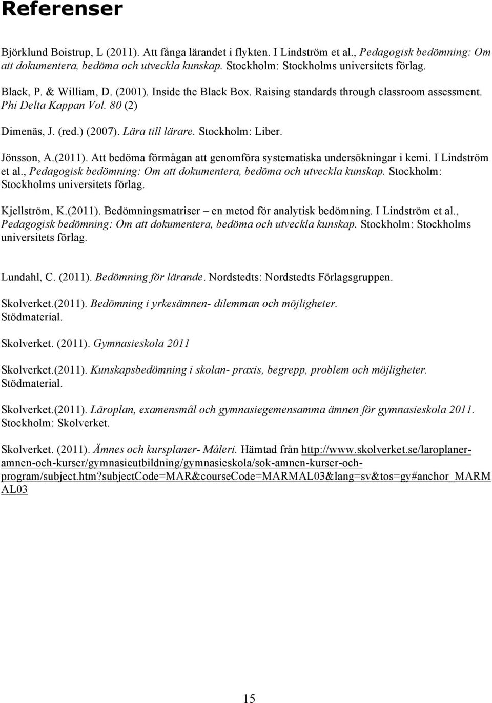 Lära till lärare. Stockholm: Liber. Jönsson, A.(2011). Att bedöma förmågan att genomföra systematiska undersökningar i kemi. I Lindström et al.