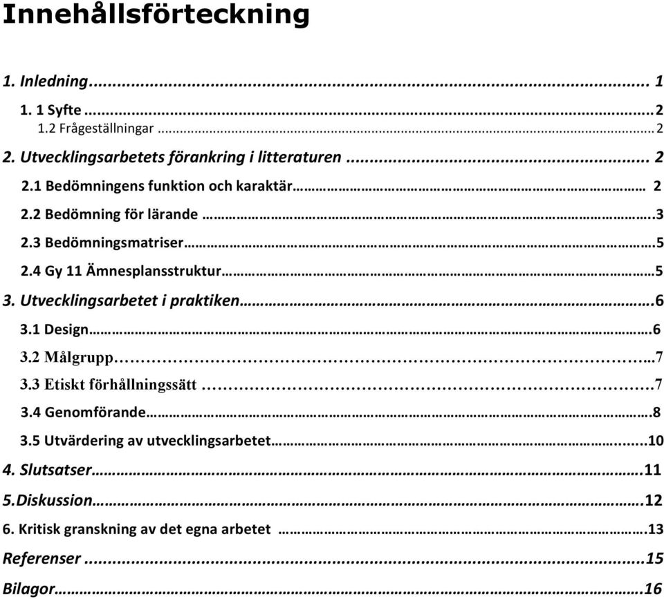 4 Gy 11 Ämnesplansstruktur 5 3. Utvecklingsarbetet i praktiken.6 3.1 Design.6 3.2 Målgrupp...7 3.3 Etiskt förhållningssätt.7 3.4 Genomförande.