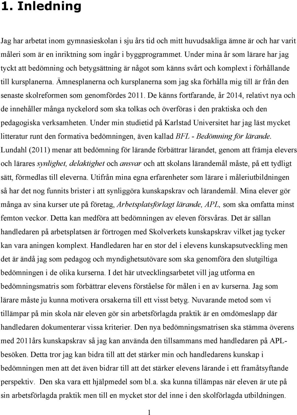 Ämnesplanerna och kursplanerna som jag ska förhålla mig till är från den senaste skolreformen som genomfördes 2011.