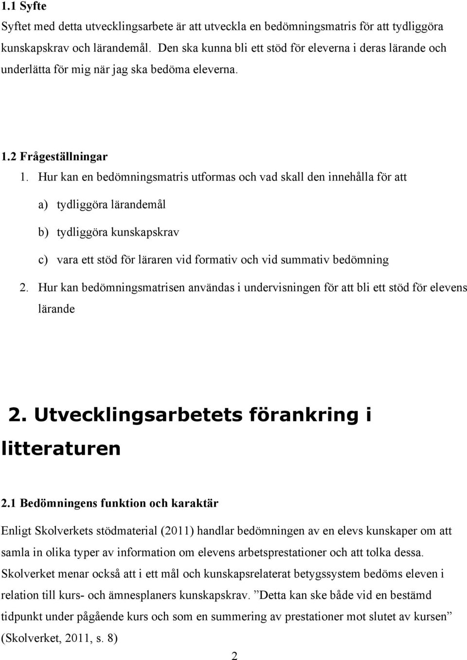 Hur kan en bedömningsmatris utformas och vad skall den innehålla för att a) tydliggöra lärandemål b) tydliggöra kunskapskrav c) vara ett stöd för läraren vid formativ och vid summativ bedömning 2.