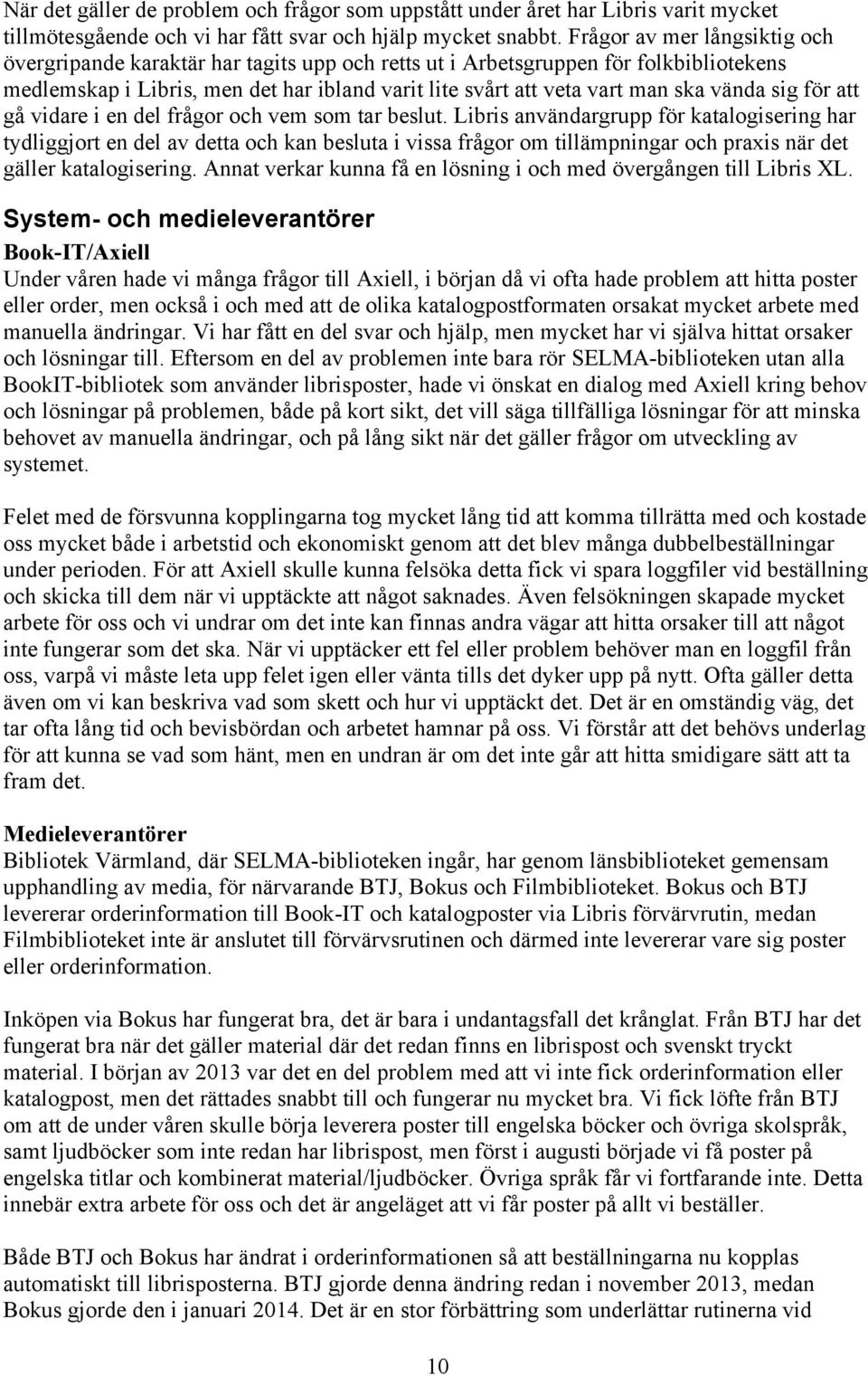 vända sig för att gå vidare i en del frågor och vem som tar beslut.