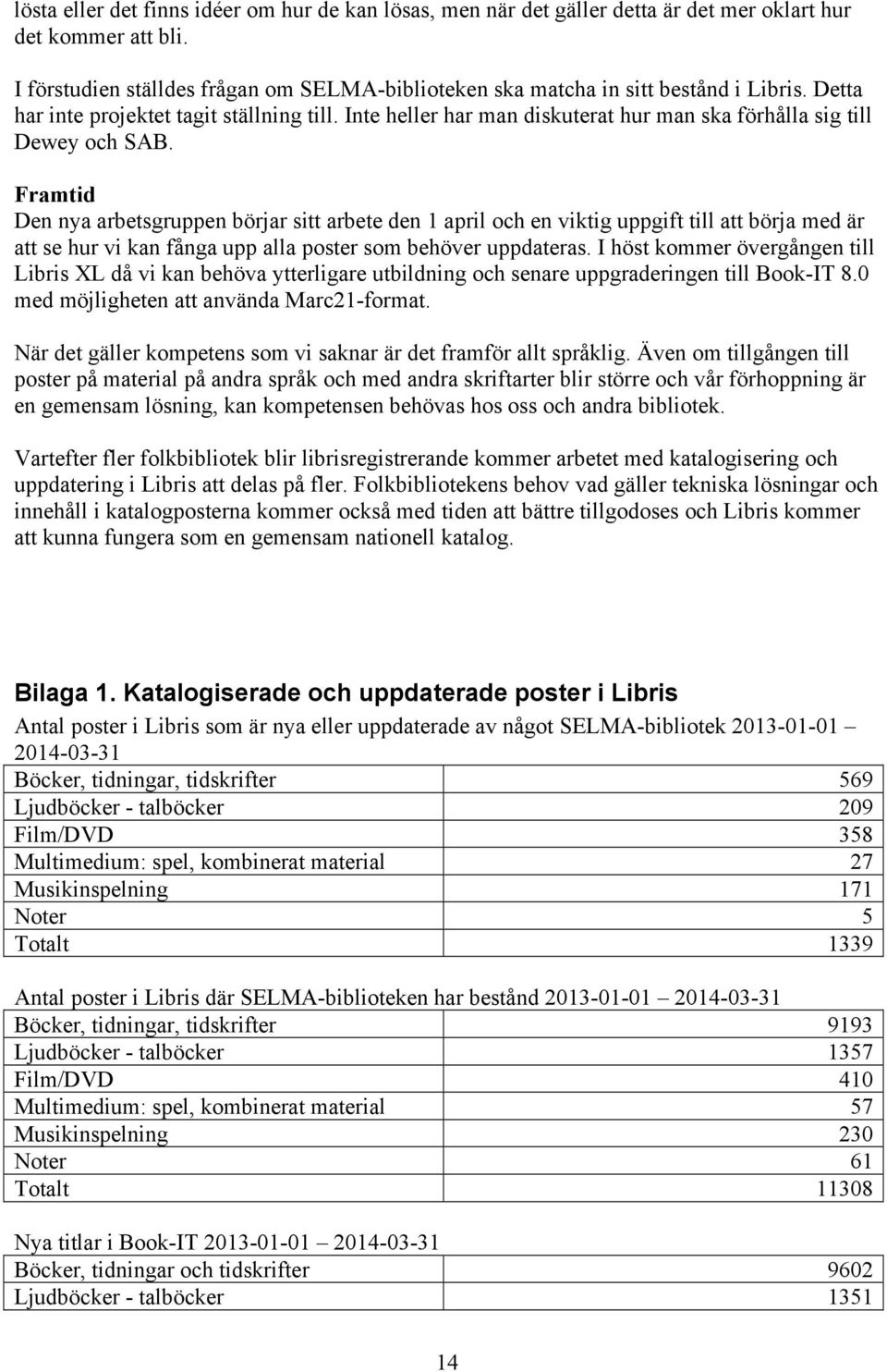 Inte heller har man diskuterat hur man ska förhålla sig till Dewey och SAB.