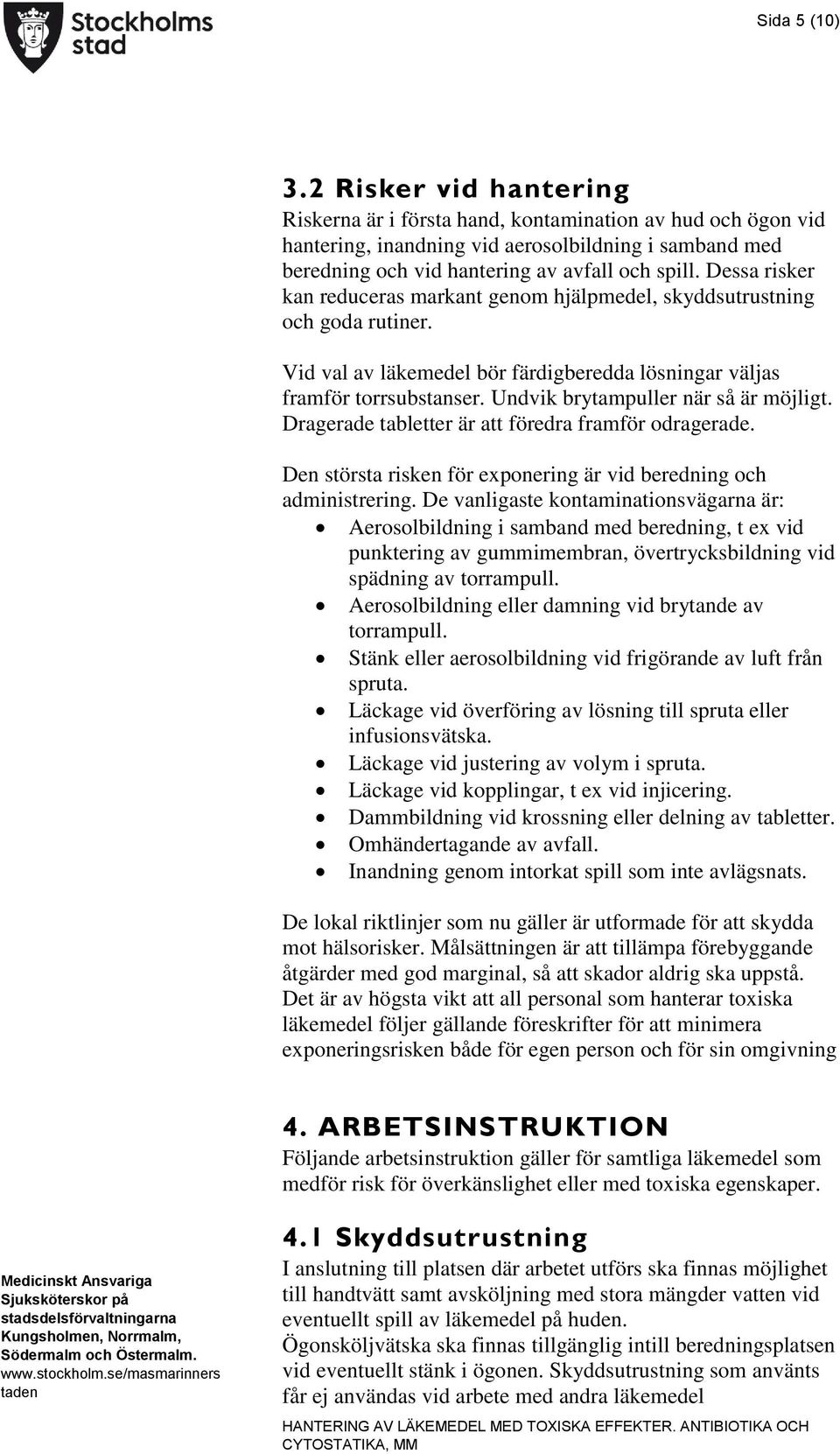 Dessa risker kan reduceras markant genom hjälpmedel, skyddsutrustning och goda rutiner. Vid val av läkemedel bör färdigberedda lösningar väljas framför torrsubstanser.