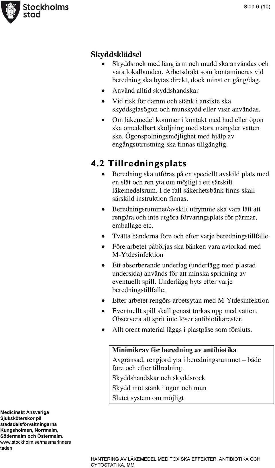 Om läkemedel kommer i kontakt med hud eller ögon ska omedelbart sköljning med stora mängder vatten ske. Ögonspolningsmöjlighet med hjälp av engångsutrustning ska finnas tillgänglig. 4.