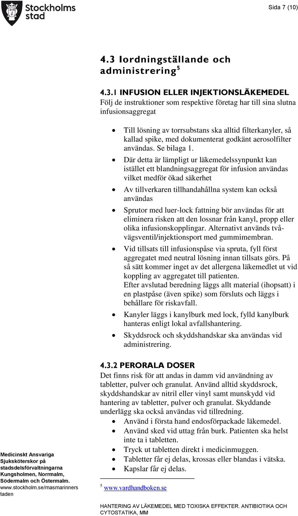 1 INFUSION ELLER INJEKTIONSLÄKEMEDEL Följ de instruktioner som respektive företag har till sina slutna infusionsaggregat Till lösning av torrsubstans ska alltid filterkanyler, så kallad spike, med