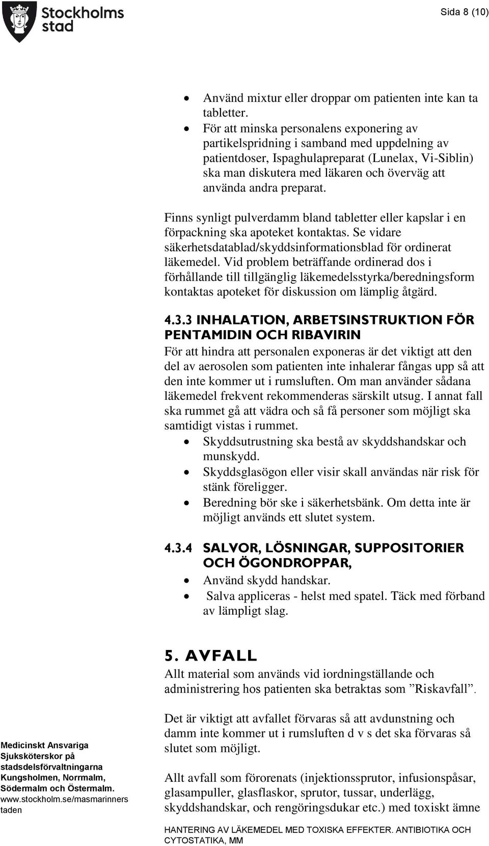 preparat. Finns synligt pulverdamm bland tabletter eller kapslar i en förpackning ska apoteket kontaktas. Se vidare säkerhetsdatablad/skyddsinformationsblad för ordinerat läkemedel.